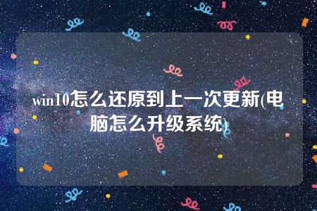 win10怎么还原到上一次更新(电脑怎么升级系统)