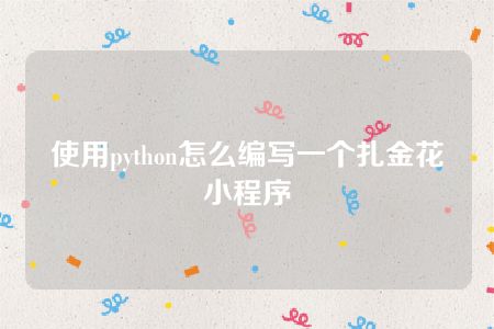 使用python怎么编写一个扎金花小程序