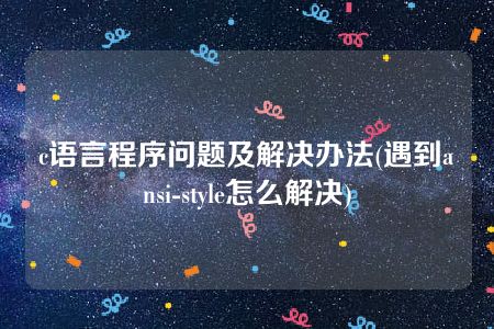 c语言程序问题及解决办法(遇到ansi-style怎么解决)