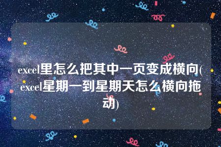 excel里怎么把其中一页变成横向(excel星期一到星期天怎么横向拖动)