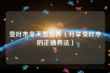 变叶木冬天怎么养（分享变叶木的正确养法）