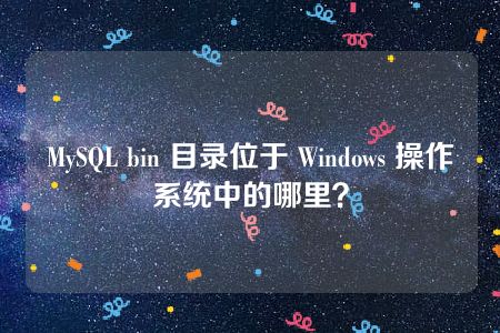 MySQL bin 目录位于 Windows 操作系统中的哪里？