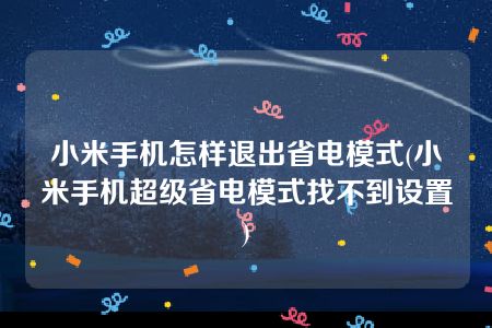 小米手机怎样退出省电模式(小米手机超级省电模式找不到设置)