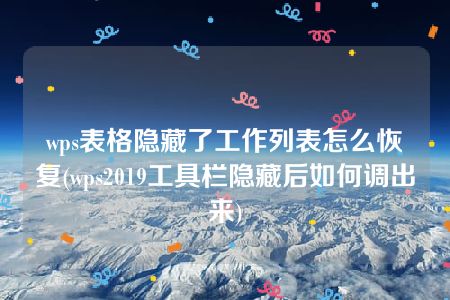 wps表格隐藏了工作列表怎么恢复(wps2019工具栏隐藏后如何调出来)