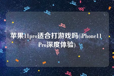 苹果11pro适合打游戏吗(iPhone11 Pro深度体验)