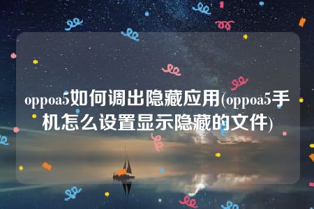 oppoa5如何调出隐藏应用(oppoa5手机怎么设置显示隐藏的文件)