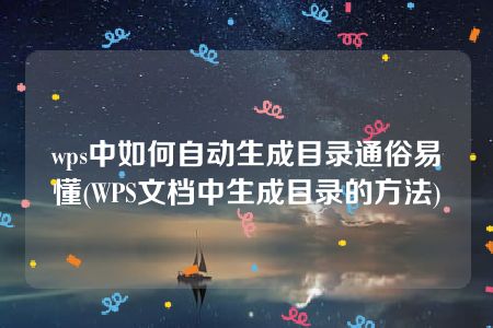 wps中如何自动生成目录通俗易懂(WPS文档中生成目录的方法)