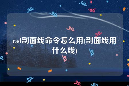 cad剖面线命令怎么用(剖面线用什么线)