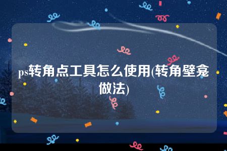 ps转角点工具怎么使用(转角壁龛做法)