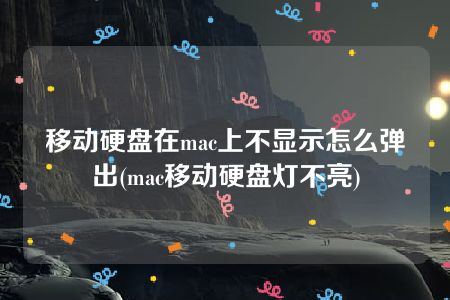 移动硬盘在mac上不显示怎么弹出(mac移动硬盘灯不亮)