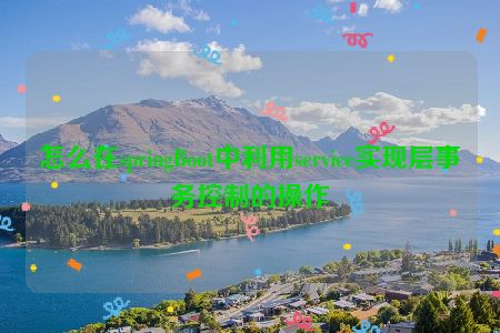 怎么在springBoot中利用service实现层事务控制的操作