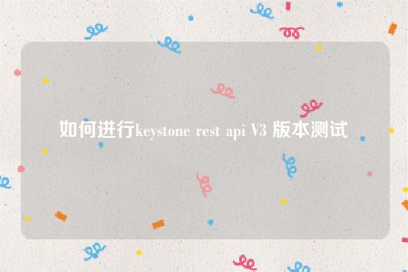 如何进行keystone rest api V3 版本测试