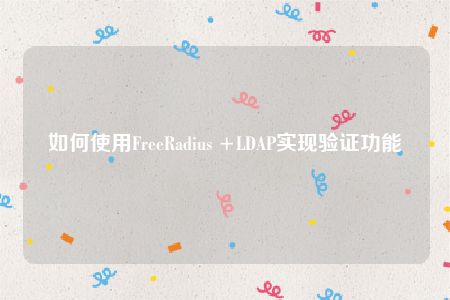 如何使用FreeRadius +LDAP实现验证功能