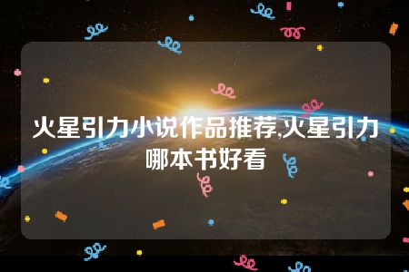 火星引力小说作品推荐,火星引力哪本书好看