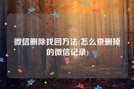 微信删除找回方法(怎么查删掉的微信记录)