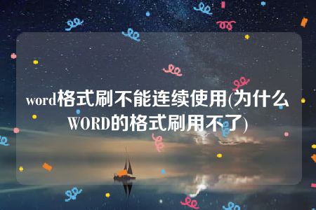 word格式刷不能连续使用(为什么WORD的格式刷用不了)