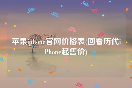 苹果iphone官网价格表(回看历代iPhone起售价)