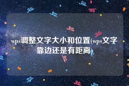 wps调整文字大小和位置(wps文字靠边还是有距离)