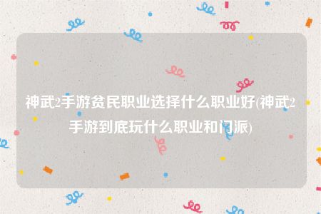 神武2手游贫民职业选择什么职业好(神武2手游到底玩什么职业和门派)