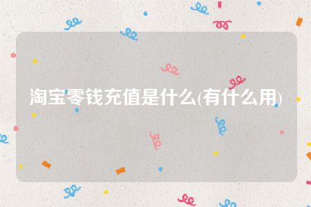 淘宝零钱充值是什么(有什么用)