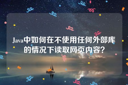 Java中如何在不使用任何外部库的情况下读取网页内容？