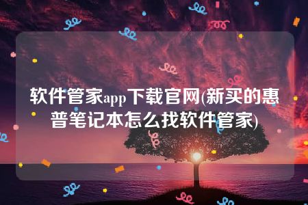 软件管家app下载官网(新买的惠普笔记本怎么找软件管家)