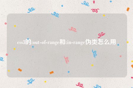 css3的:out-of-range和:in-range伪类怎么用