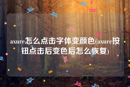 axure怎么点击字体变颜色(axure按钮点击后变色后怎么恢复)