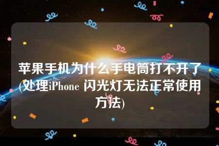 苹果手机为什么手电筒打不开了(处理iPhone 闪光灯无法正常使用方法)