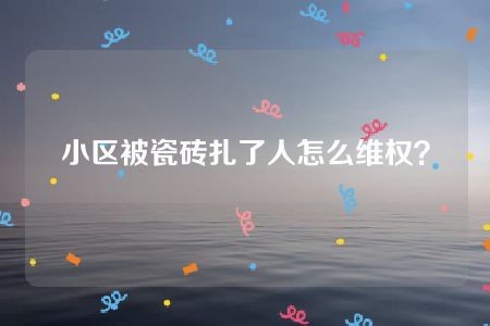 小区被瓷砖扎了人怎么维权？