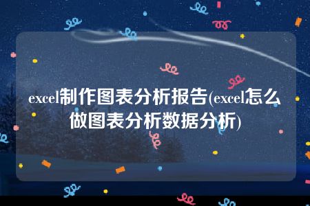 excel制作图表分析报告(excel怎么做图表分析数据分析)