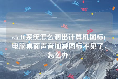 win10系统怎么调出计算机图标(电脑桌面声音加减图标不见了，怎么办)