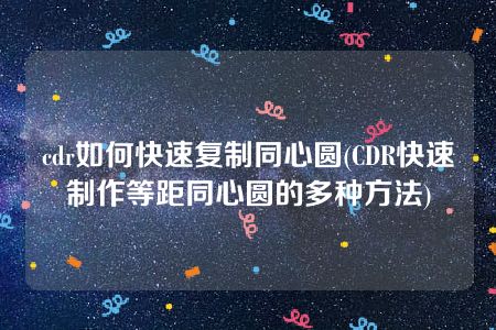 cdr如何快速复制同心圆(CDR快速制作等距同心圆的多种方法)