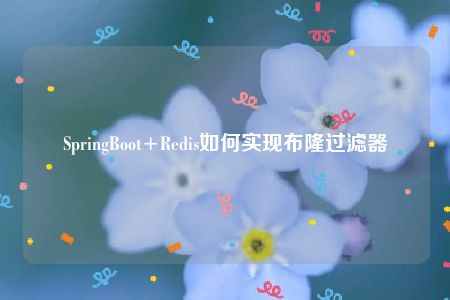 SpringBoot+Redis如何实现布隆过滤器