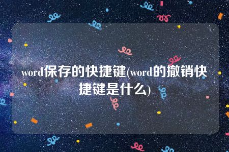 word保存的快捷键(word的撤销快捷键是什么)