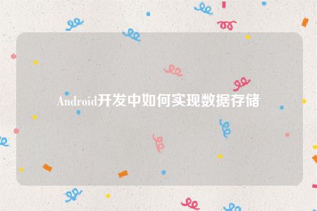 Android开发中如何实现数据存储