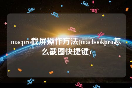 macpro截屏操作方法(macbookpro怎么截图快捷键)