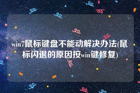 win7鼠标键盘不能动解决办法(鼠标闪退的原因按win键修复)