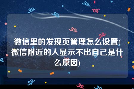 微信里的发现页管理怎么设置(微信附近的人显示不出自己是什么原因)