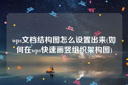 wps文档结构图怎么设置出来(如何在wps快速画竖组织架构图)