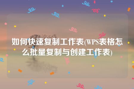 如何快速复制工作表(WPS表格怎么批量复制与创建工作表)