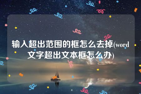 输入超出范围的框怎么去掉(word文字超出文本框怎么办)