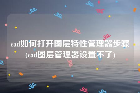 cad如何打开图层特性管理器步骤(cad图层管理器设置不了)