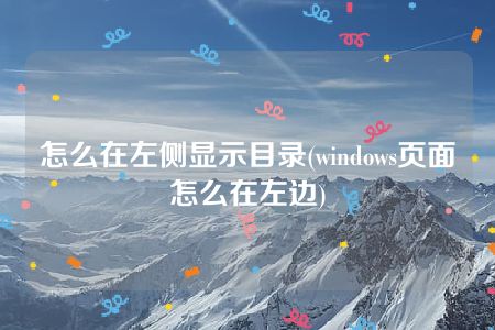 怎么在左侧显示目录(windows页面怎么在左边)