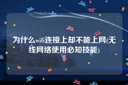 为什么wifi连接上却不能上网(无线网络使用必知技能)