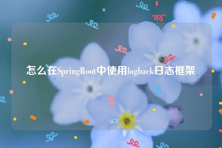 怎么在SpringBoot中使用logback日志框架