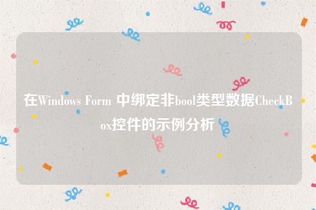 在Windows Form 中绑定非bool类型数据CheckBox控件的示例分析