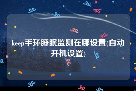 keep手环睡眠监测在哪设置(自动开机设置)