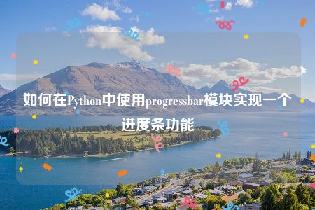 如何在Python中使用progressbar模块实现一个进度条功能