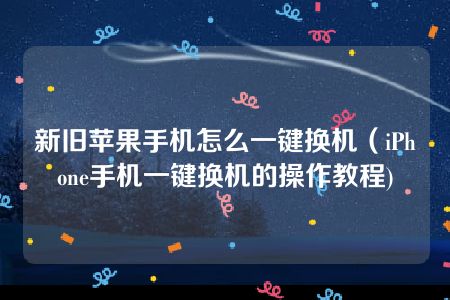 新旧苹果手机怎么一键换机（iPhone手机一键换机的操作教程)